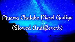 Piyawa Chalabe Diesel Gadiya Slowed And Reverb [upl. by Aynot]