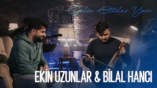 Ekin Uzunlar amp Bilal Hancı  Gelin Ettiler Yari [upl. by Ahsieka]