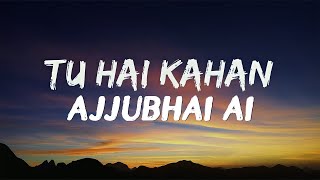 TU HAI KAHAN  LYRICS  AJJUBHAI Ai VOICE VERSION [upl. by Antonetta929]