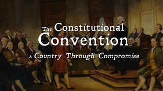 The Constitutional Convention A Country Through Compromise [upl. by Kelci]